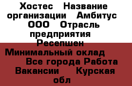 Хостес › Название организации ­ Амбитус, ООО › Отрасль предприятия ­ Ресепшен › Минимальный оклад ­ 20 000 - Все города Работа » Вакансии   . Курская обл.